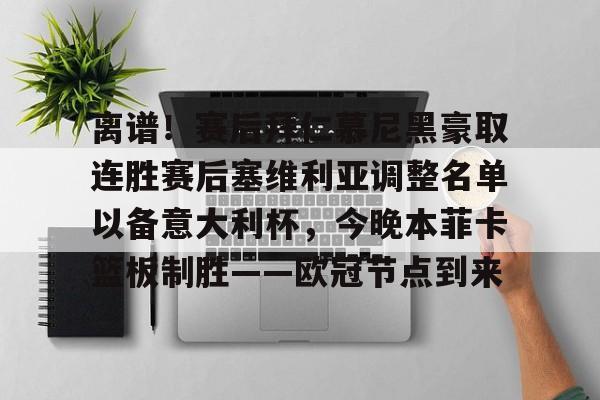 KY Gaming- 离谱！赛后拜仁慕尼黑豪取连胜赛后塞维利亚调整名单以备意大利杯，今晚本菲卡篮板制胜——欧冠节点到来